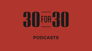 30 for 30 Podcasts