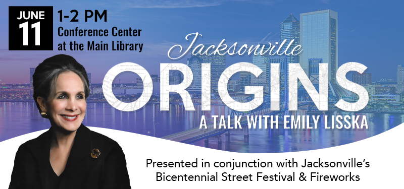 Jacksonville Origins: A Talk with Emily Lisska June 11 1-2pm Conference Center at the Main Library.
