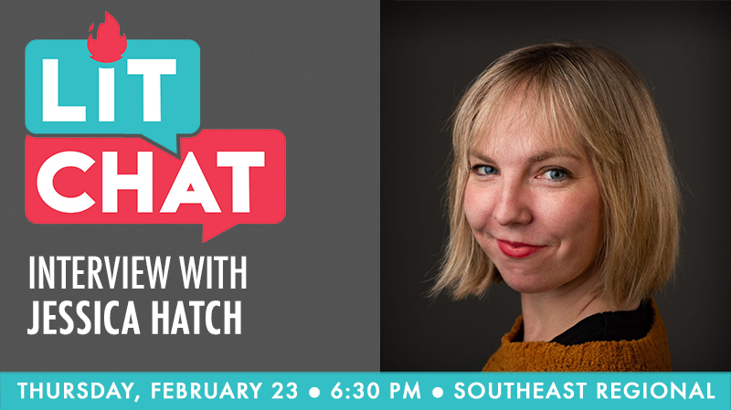 Lit Chat Interview with Jessica Hatch. Thursday, February 23 at 6:30 p.m. at Southeast Regional Library.