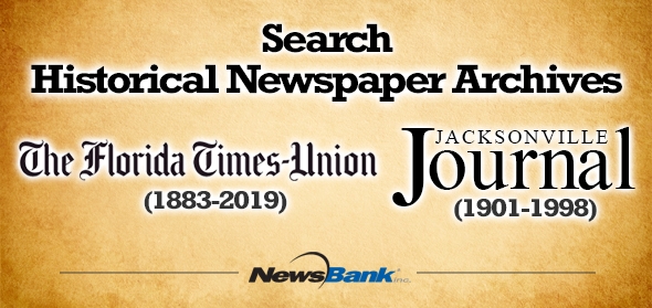 Search Historical Newspaper Archives on Newsbank: The Florida Times-Union (1883 - 2019) and Jacksonville Journal (1901 - 1998) 
