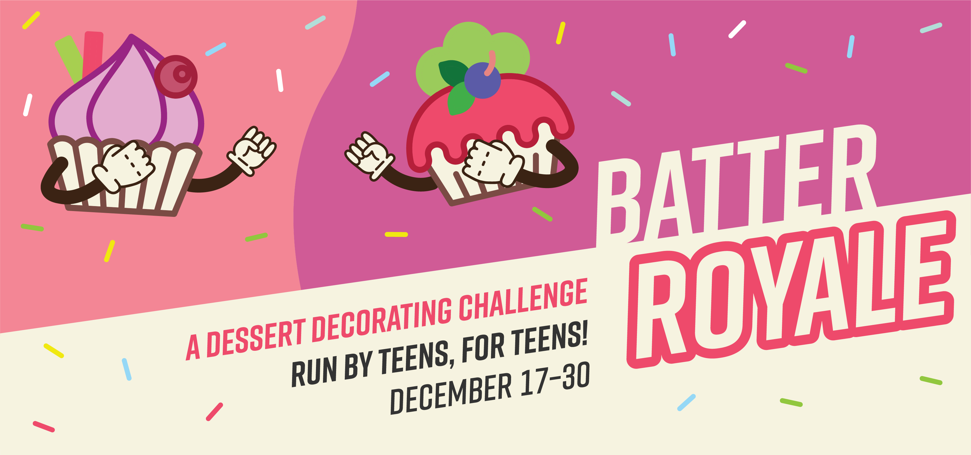 Batter Royale dessert decorating challenge - run by teens, for teens! December 17-30