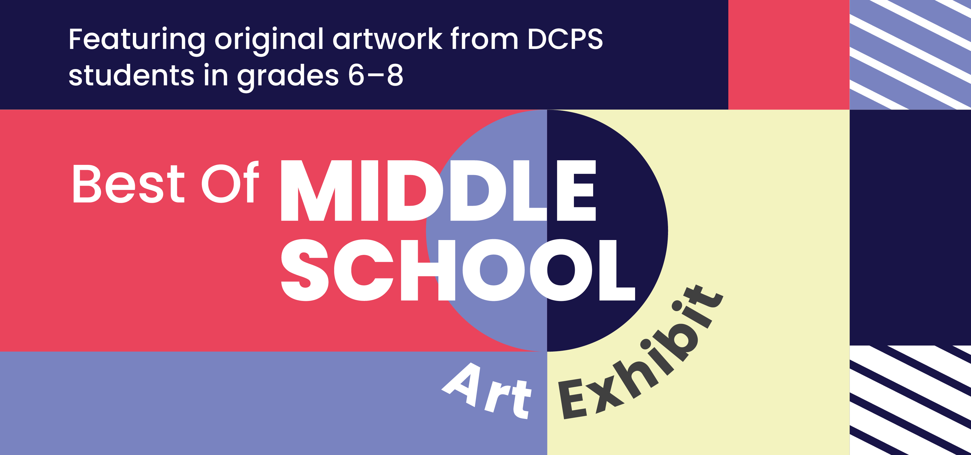 Best of Middle School Art Exhibit. Featuring original artwork from DCPS students in grades 6-8.