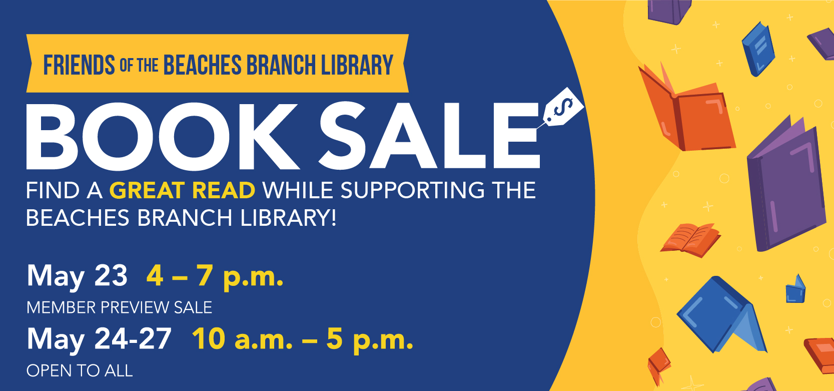 Shop The Friends Of The Beaches Branch Library Book Sale on May 23 from 4 pm to 7 pm and on May 24 to May 27 from 10 am to 5 pm.