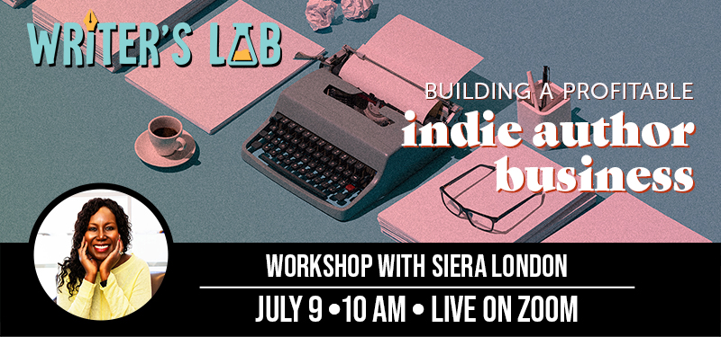 Writer’s Lab: Building a Profitable Indie Author Business, on Saturday, July 9, at 10am, online via Zoom.  