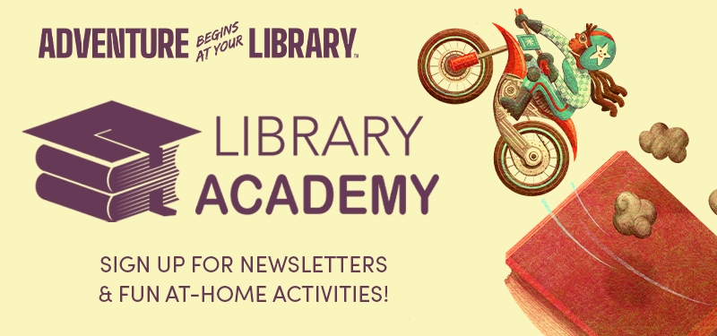 Library Academy: Sign up for newsletters and fun at-home activities!