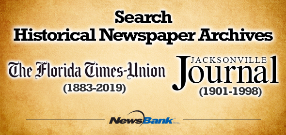 Search historical newspaper archives: The Florida Times-Union (1883-2019) and Jacksonville Journal (1901-1998) with Newsbank