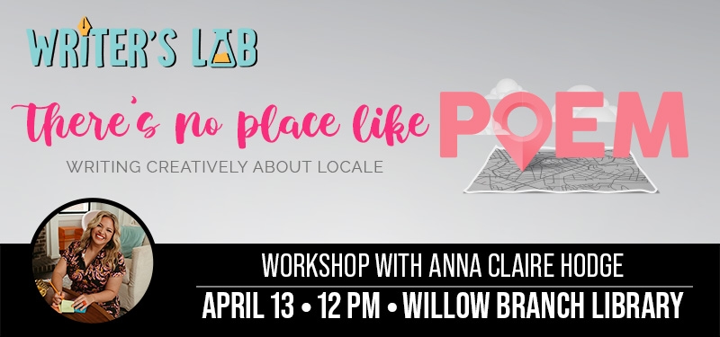 Writer's Lab workshop with Anna Claire Hodge: There's No Place Like Poem