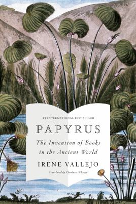 Papyrus:  The Invention of Books in the Ancient World by Irene Moreu Vallejo