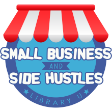 Small Business and Side Hustles - a Library U newsletter
