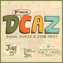 DCAZ Fest (Duval Comic and Zine Fest) June 15th 11 AM - 5 PM Jacksonville Public Library Main
