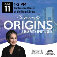 Jacksonville Origins: A Talk with Emily Lisska June 11 1-2pm Conference Center at the Main Library