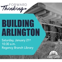 Forward Thinking: Building Arlington Saturday, January 21 10:30 a.m. Regency Branch Library