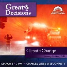 Great Decisions: Climate Change. March 3. 7p.m. Charles Webb Wesconnett. Jeremy Stalker, PhD.