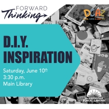 Forward Thinking: DIY Inspiration Saturday, June 10 at 3:30 p.m. at the Main Library