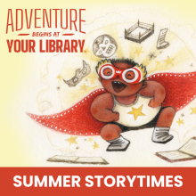 Adventure Begins at Your Library. Summer Storytimes.