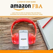 Amazon FBA: Learn How to Sell on Amazon FBA and Start a Profitable and Sustainable Online Business Today by Aaron Michael
