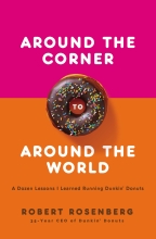 Around the Corner to Around the World: A Dozen Lessons I Learned Running Dunkin Donuts by Robert Rosenberg