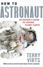 How to Astronaut: An Insider's Guide to Leaving Planet Earth, by Terry Virts