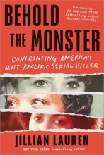 Behold the monster: Confronting America’s most prolific serial killer by Jillian Lauren