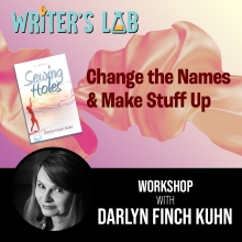 Writer’s Lab: Change the Names and Make Stuff Up Darlyn Finch Kuhn