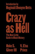 Crazy as hell: the best little guide to Black history by Hoke Smith Glover III and V. Efua Prince Crazy as hell: the best little guide to Black history by Hoke Smith Glover III and V. Efua Prince