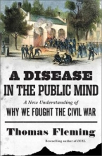 A Disease in the Public Mind: A New Understanding of Why We Fought the Civil War by Thomas J. Fleming