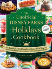 The Unofficial Disney Parks Holidays Cookbook by Ashley Craft 