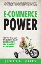 E-Commerce Power: How the Little Guys Are Building Brands and Beating the Giants at E-Commerce  by Jason G. Miles 