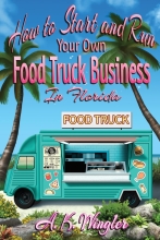 How to Start and Run Your Own Food Truck Business in Florida by A. K. Wingler