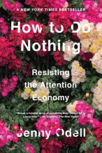 How to Do Nothing: Resisting the Attention Economy, by Jenny Odell