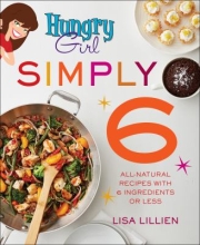 Hungry Girl Simply 6:  All-Natural Recipes with 6 Ingredients or Less by Lisa Lillien