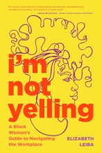 I'm Not Yelling: A Black Woman's Guide to Navigating the Workplace by Elizabeth Leiba