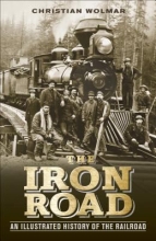 The Iron Road: An Illustrated History of the Railroad by Christian Wolmar