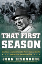 That First Season: How Vince Lombardi Took the Worst Team in The NFL and Set It on The Path to Glory by John Eisenberg