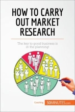 How to Carry Out Market Research: The Key to Good Business is in the Planning by 50 Minutes.com