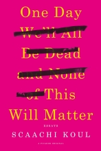 One Day We’ll All Be Dead and None of This Will Matter by Scaachi Koul 