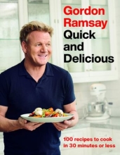 Gordon Ramsay Quick and Delicious:  100 Recipes to Cook in 30 Minutes or Less by Gordon Ramsay