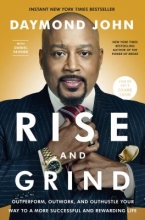 Rise and Grind: outperform, outwork, and outhustle your way to a more successful and rewarding life by Daymond John