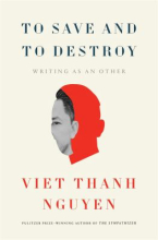 To save and to destroy : writing as an other by Viet Thanh Nguyen To save and to destroy : writing as an other by Viet Thanh Nguyen