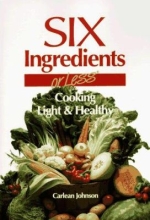 Six Ingredients or Less:  Cooking Light & Healthy by Carlean Johnson