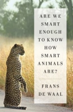 Are We Smart Enough To Know How Smart Animals Are? by Frans De Waal