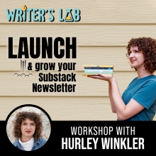 Launch and grow your Substack. Writer's Lab workshop with Hurley Winkler.