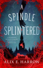 A Spindle Splintered by Alix Harrow A Spindle Splintered by Alix Harrow
