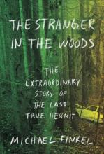 The Stranger in the Woods: The Extraordinary Story of the Last True Hermit, by Michael Finkel