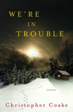 We're in Trouble by Christopher Coake