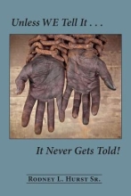 Unless WE Tell It... It Never Gets Told! by Rodney L. Hurst
