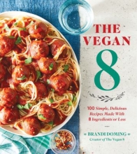 The Vegan 8: 100 Simple, Delicious Recipes Made with 8 Ingredients or Less by Brandi Doming